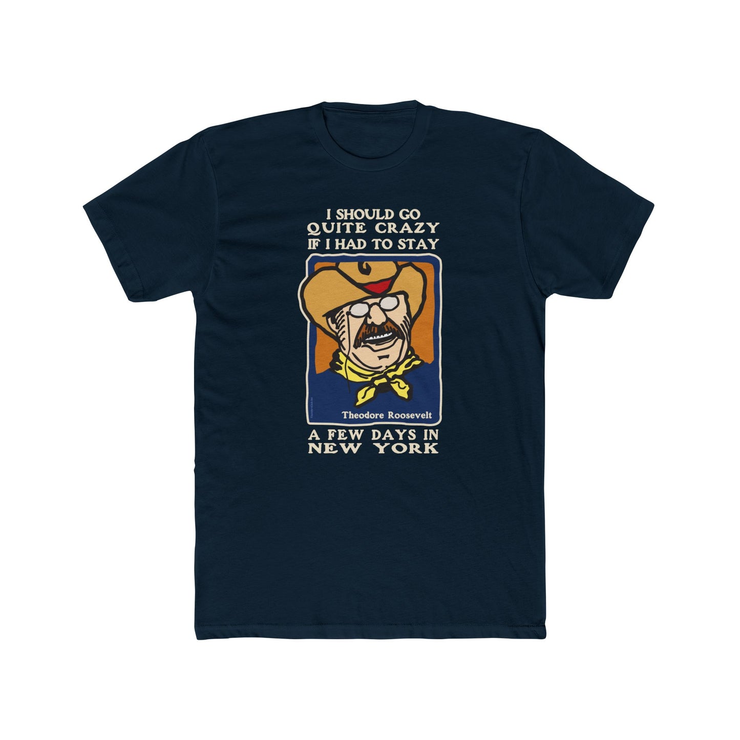 Theodore Roosevelt "I Would Go Quite Crazy In New York" - Motivational Graphic Tee