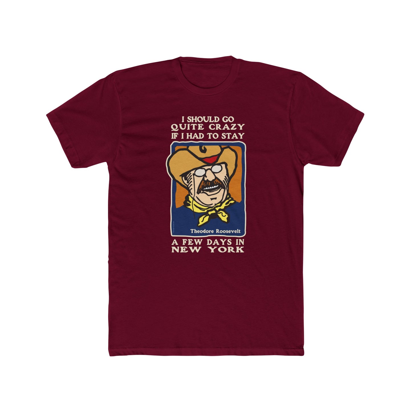 Theodore Roosevelt "I Would Go Quite Crazy In New York" - Motivational Graphic Tee