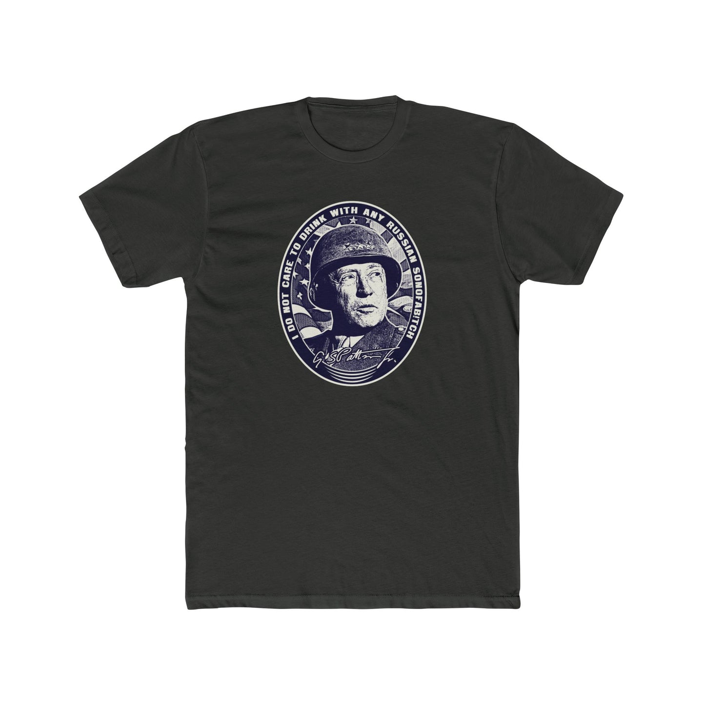 General Patton "I Do Not Care to Drink with Any Russian Sonofab!tch" Graphic Motivational Tee