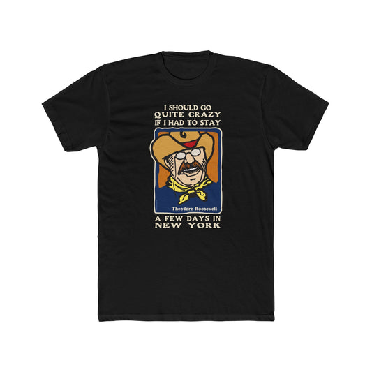 Theodore Roosevelt "I Would Go Quite Crazy In New York" - Motivational Graphic Tee